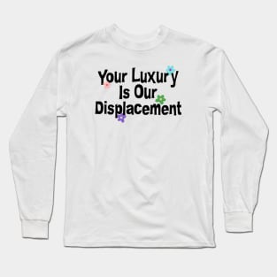 Your Luxury Is Our Displacement - Gentrification Long Sleeve T-Shirt